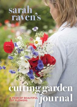 Hardcover Sarah Raven's Cutting Garden Journal: Expert Advice for a Year of Beautiful Cut Flowers Book
