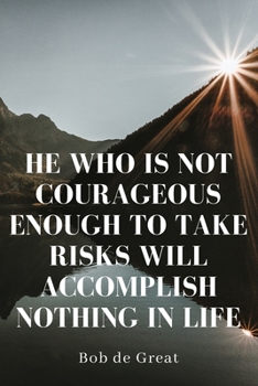HE WHO IS NOT COURAGEOUS ENOUGH TO TAKE RISKS WILL ACCOMPLISH NOTHING IN LIFE: Motivational Notebook, Journal Diary (110 Pages, Journal, 6x9)