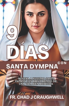 9 días con Santa Dympna: Novena a Nuestro Santo Patrón con breve repaso de Una vida bien merecida (santo católico) (Spanish Edition)