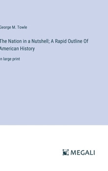 The Nation in a Nutshell; A Rapid Outline Of American History: in large print