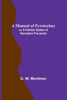 Paperback A Manual of Pyrotechny; or, A Familiar System of Recreative Fire-works Book