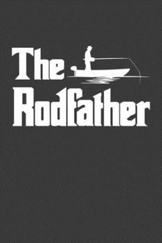 The Rodfather: Perfect Notebook For Fishing Rodfather Dad. Cute Cream Paper 6*9 Inch With 100 Pages Notebook For Writing Daily Routine, Journal and Hand Note