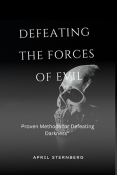 Paperback Defeating the Forces of Evil: Proven Methods For Defeating Darkness Book