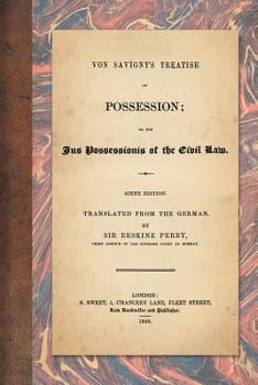 Paperback Von Savigny's Treatise on Possession: Or the Jus Possessionis of the Civil Law. Sixth Edition. Translated from the German by Sir Erskine Perry (1848) Book