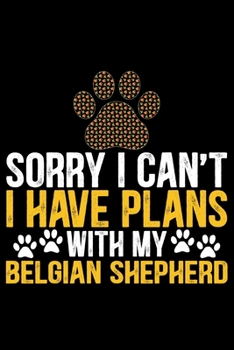 Sorry I Can't I Have Plans with My Belgian Shepherd: Cool Belgian Shepherd Dog Journal Notebook – Funny Belgian Shepherd - Belgian Shepherd Owner Gifts. 6 x 9 in 120 pages