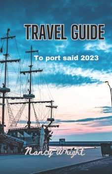 Paperback Travel Guide To port said 2023: Wanderlust unleashed: unveiling hidden gems and inspiring adventure Book