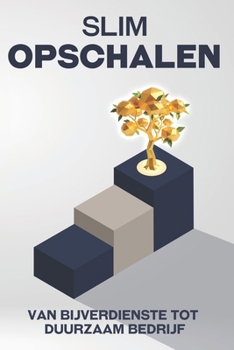 Slim opschalen: Van bijverdienste tot duurzaam bedrijf (Ontsnap aan de ratrace) (Dutch Edition)