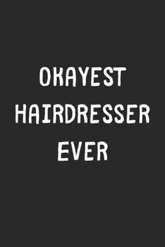 Paperback Okayest Hairdresser Ever: Lined Journal, 120 Pages, 6 x 9, Funny Hairdresser Gift Idea, Black Matte Finish (Okayest Hairdresser Ever Journal) Book