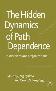 Hardcover The Hidden Dynamics of Path Dependence: Institutions and Organizations Book