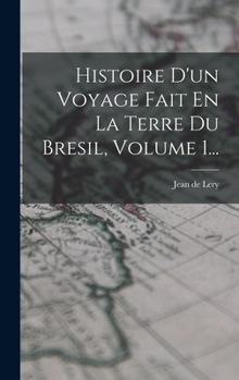 Hardcover Histoire D'un Voyage Fait En La Terre Du Bresil, Volume 1... [French] Book