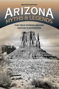 Paperback Arizona Myths and Legends: The True Stories behind History's Mysteries Book