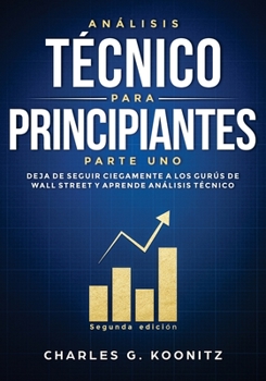 Paperback Análisis técnico para principiantes Parte uno (Segunda edición): Deja de seguir ciegamente a los gurús de Wall Street y aprende análisis técnico [Spanish] Book