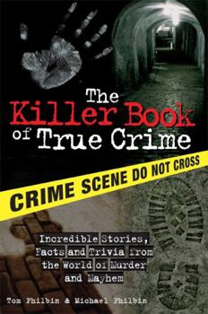 Paperback The Killer Book of True Crime: Incredible Stories, Facts and Trivia from the World of Murder and Mayhem Book