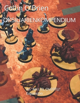 OKSILIARIENKOMPENDIUM: An "AH LITL OVERTLI" Expansion (CLAWS-Associated Games)