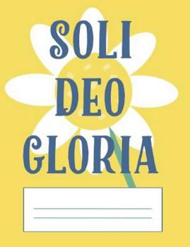 Paperback Soli Deo Gloria: Yellow And White Flower Notebook: College Ruled Lined Paper, Cute Journal for Reformed Christians, Five Solas, Gift fo Book