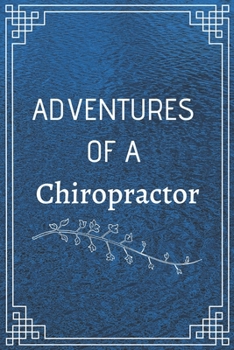 ADVENTURE OF A CHIROPRACTOR: Perfect Gift For Adventure Lover (100 Pages, Blank Notebook, 6 x 9) (Cool Notebooks) Paperback