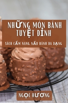 Paperback Nh&#7919;ng Món Bánh Tuy&#7879;t &#272;&#7881;nh: Sách C&#7849;m Nang N&#7845;u Bánh &#272;a D&#7841;ng [Vietnamese] Book