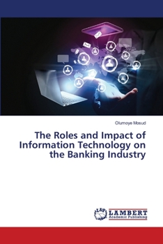 Paperback The Roles and Impact of Information Technology on the Banking Industry Book