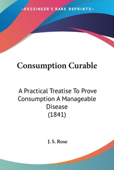 Paperback Consumption Curable: A Practical Treatise To Prove Consumption A Manageable Disease (1841) Book