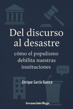 Del discurso al desastre: cómo el populismo debilita nuestras instituciones