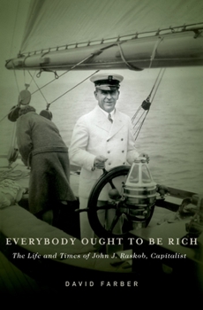 Hardcover Everybody Ought to Be Rich: The Life and Times of John J. Raskob, Capitalist Book