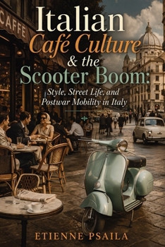 Italian Café Culture & the Scooter Boom: Style, Street Life, and Postwar Mobility in Italy