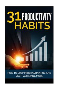 Paperback 31 Productivity Habits: How to Stop Procrastinating and Start Achieving More Book