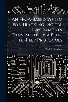 Paperback An FPGA-Based System for Tracking Digital Information Transmitted via Peer-to-Peer Protocols Book