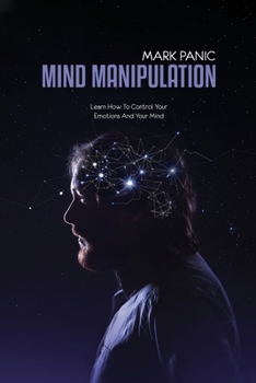 Paperback Mind Manipulation: Learn How To Control Your Emotions And Your Mind Book