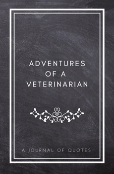 Paperback Adventures of A Veterinarian: A Journal of Quotes: Prompted Quote Journal (5.25inx8in) Veterinarian Gift for Men or Women, Vet Appreciation Gifts, N Book