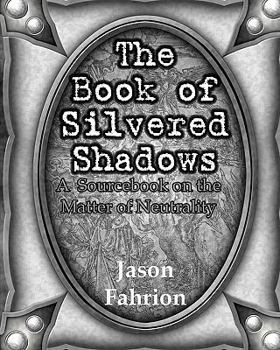 Paperback The Book of Silvered Shadows: A Sourcebook on the Matter of Neutrality Book