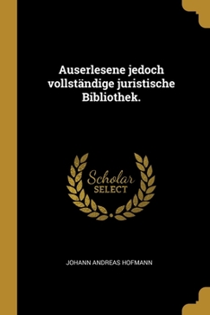 Paperback Auserlesene jedoch vollst?ndige juristische Bibliothek. [German] Book