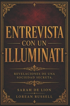 Entrevista Con Un Illuminati: Revelaciones de una Sociedad Secreta