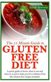 Paperback The 15 Minute Guide to Gluten Free Diet: A quick guide to know what to eat and what to avoid to help you live a Gluten-Free life, Gluten free recipes Book