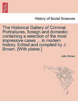 Paperback The Historical Gallery of Criminal Portraitures, foreign and domestic: containing a selection of the most impressive cases ... in modern history. Edit Book