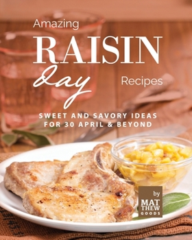 Paperback Amazing Raisin Day Recipes: Sweet and Savory Ideas for 30 April & Beyond Book