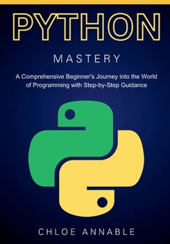 Paperback Mastering Python: A Comprehensive Beginner's Journey into the World of Programming with Step-by-Step Guidance Book