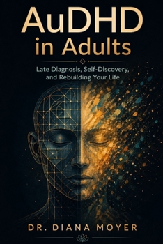 AuDHD in Adults: Late Diagnosis, Self-Discovery, and Rebuilding Your Life