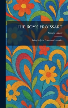 The Boy's Froissart: Being Sir John Froissart's Chronicles