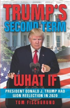 Paperback Trump's Second Term: What if President Donald J. Trump Had Won Reelection in 2020 Book