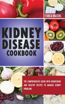 Paperback Kidney Disease Cookbook: The Comprehensive Guide With Nourishing And Healthy Recipes To Manage Kidney Problems Book