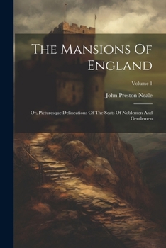 Paperback The Mansions Of England: Or, Picturesque Delineations Of The Seats Of Noblemen And Gentlemen; Volume 1 Book