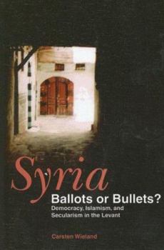 Hardcover Syria: Ballots or Bullets?: Democracy, Islamism, and Secularism in the Levant Book