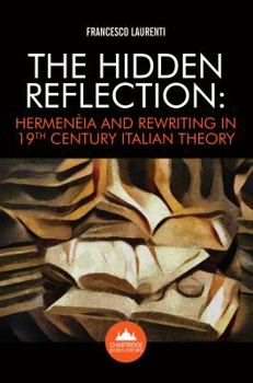 Paperback The Hidden Reflection: Hermenèia and Rewriting in 19th Century Italian Theory Book