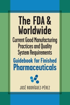 Hardcover The FDA and Worldwide Current Good Manufacturing Practices and Quality System Requirements Guidebook for Finished Pharmaceuticals Book