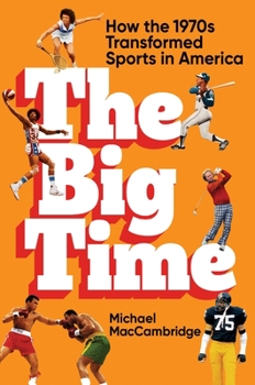 Hardcover The Big Time: How the 1970s Transformed Sports in America Book