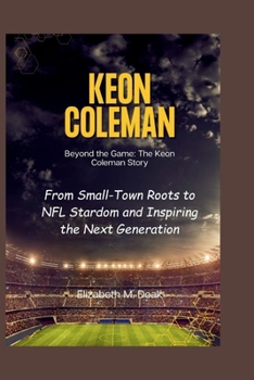 KEON COLEMAN Beyond the Game: The Keon Coleman Story: From Small-Town Roots to NFL Stardom and Inspiring the Next Generation