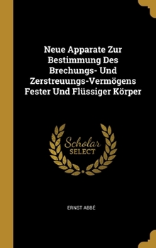 Neue Apparate Zur Bestimmung Des Brechungs- Und Zerstreuungs-Verm�gens Fester Und Fl�ssiger K�rper