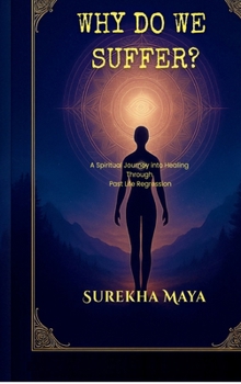 Hardcover Why Do We Suffer?: A Spiritual Journey into Healing Through Past Life Regression Book