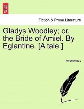 Paperback Gladys Woodley; Or, the Bride of Amiel. by Eglantine. [A Tale.] Book